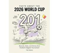 201 FACTS ABOUT THE 2026 WORLD CUP: Records, Stats, and Stories from Football's Biggest Tournament