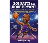 201 Fatti su Kobe Bryant: Curiosità essenziali, storie, domande e sorprendenti segreti per i giovani appassionati di basket