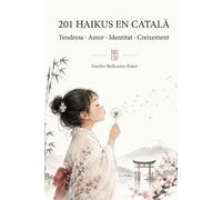 201 HAIKUS EN CATALÀ Tendresa · Amor · Identitat · Creixement: La Primera Gran Col·lecció de Haiku en Català: Amor, Identitat, Costums, Mindfulness i ... Primera Gran Col·lecció de Haiku en Català: