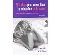 201 ideas para volver loco a tu hombre en la cama: Aprende a vivir tu sexualidad de manera creativa (Vida sexual)