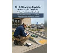2010 ADA Standards for Accessible Design: A Field Verification Handbook: Inspection and Documentation of Accessibility Compliance Under ADA and ABA ... (The Built Environment Accessibility Series)