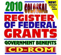 2010 Colossal Register of Federal Grants and Government Benefits, Money for Individuals, Loans, Disaster Relief, Assistance Programs, Student Aid Programs, ARRA Recovery Stimulus Act (CD-ROM)