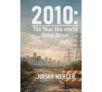 2010: The Year the World Didn’t Reset: When the Future Arrived - and No One Felt Ready (The Years We Didn’t Realize Mattered)