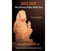 2012-2021 The Dawn of the Sixth Sun: The Path of Quetzalcoatl