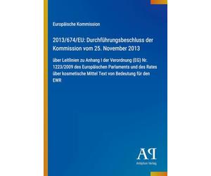 2013/674/EU: Durchführungsbeschluss der Kommission vom 25. November 2013: über Leitlinien zu Anhang I der Verordnung (EG) Nr. 1223/2009 des ... Mittel Text von Bedeutung für den EWR
