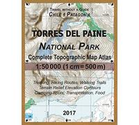 2017 Torres del Paine National Park Complete Topographic Map Atlas 1:50000 (1cm = 500m) Travel without a Guide Chile Patagonia Trekking, Hiking ... ... Spots, Transportation, Food: Updated for 2017
