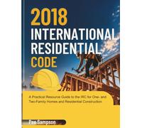 2018 International Residential Code: A Practical Resource Guide to the IRC One- and Two-Family Homes and Residential construction