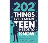 202 Things Every Smart Teens Needs To Know: Essential Life Skills, Confidence Tips, and Success Secrets for Teens (202 Things you need to Know)