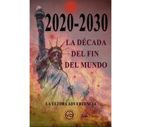 2020 - 2030 La década del fin del mundo: La última advertencia (SIN COLECCION)