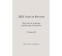 2021 Year in Review: The Crisis of Authority and the Age of Narratives-Vol III (2009-2025 Years in Review)