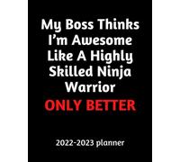 2022-2023 Planner, My Boss Thinks I’m Awesome Like A Highly Skilled Ninja Warrior: 2 Years Monthly & Weekly Planner For Funny coworkers sister or brother, funny employees women and men