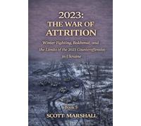 2023: THE WAR OF ATTRITION: Winter Fighting, Bakhmut, and the Limits of the 2023 Counteroffensive in Ukraine: 5 (Modern Warfare Explained)