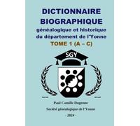 2024 Dictionnaire de l'Yonne Dugenne 1: Dictionnaire biographique généalogique historique de l'Yonne