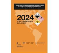 2024 Guide des Mesures d’Urgence: Un guide destiné aux premiers intervenants sur les mesures d'urgence au cours de la phase initiale d'un incident de transport impliquant des marchandises dangereuses
