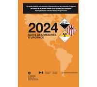 2024 Guide des Mesures d’Urgence: Un guide destiné aux premiers intervenants sur les mesures d'urgence au cours de la phase initiale d'un incident de transport impliquant des marchandises dangereuses