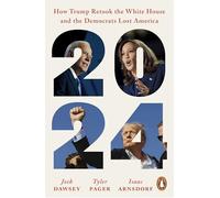 2024: How Trump Retook the White House and the Democrats Lost America
