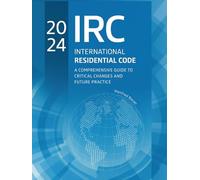 2024 International Residential Code: A Comprehensive Guide to Critical Changes and Future Practice (Code Companion Series)