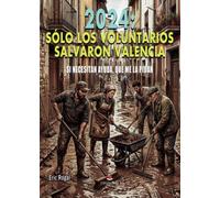 2024: SÓLO LOS VOLUNTARIOS SALVARON VALENCIA: SI NECESITAN AYUDA, QUE ME LA PIDAN