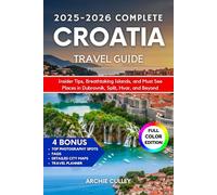 2025-2026 COMPLETE CROATIA TRAVEL GUIDE: Insider Tips, Breathtaking Islands, and Must See Places in Dubrovnik, Split, Hvar, and Beyond