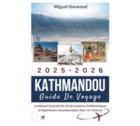 2025-2026 Katmandou Guide De Voyage: Le Manuel Essentiel De 50 Destinations Emblématiques Et Expériences Incontournables Pour Les Visiteurs