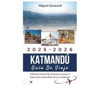 2025-2026 Katmandú Guía De Viaje: El Manual Esencial De 50 Destinos Icónicos Y Experiencias Imperdibles Para Los Visitantes
