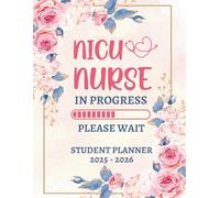 2025-2026 NICU Nurse in Progress Student Planne: Cute Neonatal Nursing School Organizer for Future NICU Nurses, Medical Students, and RN Gifts for Women