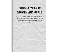 "2025: A Year of Growth and Goals: A year from now, you'll wish you had started today. Write your dreams and make them your goals.