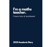 2025 Academic Journal Gift for Maths Teacher | I'm a Maths Teacher. I Have Lots of Problems: 2025 Teaching Planner and Diary | A4 | Large Weekly and ... Organizer & Calendar | Grade and Record Book