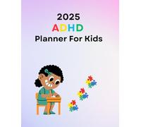 2025 ADHD Planner For Kids: Empowering Young Minds to Organize, Explore and Achieve Success.