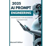 2025 AI PROMPT ENGINEERING Workbook for Business Automation