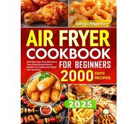 2025 Air Fryer Cookbook for Beginners: 2000 Days Super Easy, Delicious & Time-Saving Recipes Book to Simplify Your Cooking and Delight Your Taste Buds