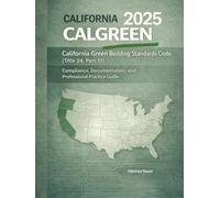 2025 CALGreen: California Green Building Standards Code (Title 24, Part 11): Compliance, Documentation, and Professional Practice Guide (California Building Standards Code Series)