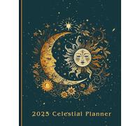 2025 Celestial Planner: A January to December Calendar. Explore the Cosmic World While You Organize, Schedule and Track Appointments.
