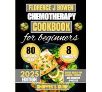 2025 Chemotherapy Cookbook For Beginners: Gentle Meals for Nausea, Fatigue, and Sensitive Appetites (The Beginner’s Healthy Cooking Series by Florence J Bowen)