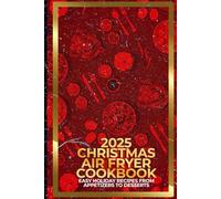 2025 Christmas Air Fryer Cookbook: Easy Holiday Recipes from Appetizers to Desserts