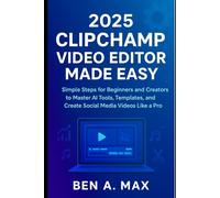 2025 Clipchamp Video Editor Made Easy: Simple Steps for Beginners and Creators to Master AI Tools, Templates, and Create Social Media Videos Like a Pro (AI and Gadgets Review Updates Series)