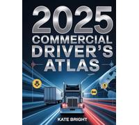 2025 Commercial Driver’s Atlas: Navigating North America’s Freight Routes, Regulations, and Roadway Realities