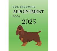 2025 Dog Grooming Appointment Book, Page a Day, Green Cover with Cocker Spaniel: Page A Day Dog Grooming Diary for 8 Dogs Per Day