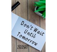 2025 Don't Wait Until Tomorrow Planner: 6" x 9" Inches Daily Calendar