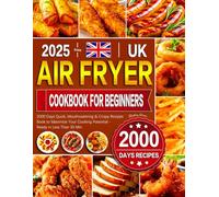 2025 Easy Air Fryer Cookbook for Beginners UK: 2000 Days Quick, Mouthwatering & Crispy Recipes Book to Maximize Your Cooking Potential - Ready in Less Than 30 Min