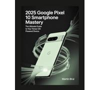 2025 Google Pixel 10 Smartphone Mastery:: The Ultimate Guide to Your Tensor G5-Powered Device