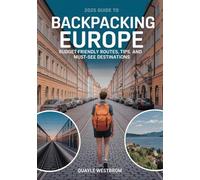 2025 Guide to Backpacking Europe: Budget-Friendly Routes, Tips, and Must-See Destinations