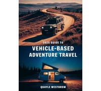 2025 Guide to Vehicle-Based Adventure Travel: Off-Roading, Overlanding, Epic Road Trips & Essential Gear for Thrill-Seekers
