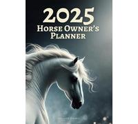 2025 Horse Owner’s Planner: Your Journal and Calendar for Horse Care and Training