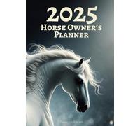 2025 Horse Owner’s Planner: Your Journal and Calendar for Horse Care and Training