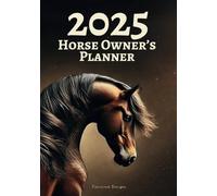 2025 Horse Owner’s Planner: Your Journal and Calendar for Horse Care and Training