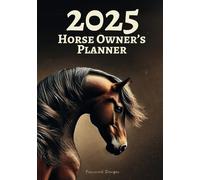 2025 Horse Owner’s Planner: Your Journal and Calendar for Horse Care and Training