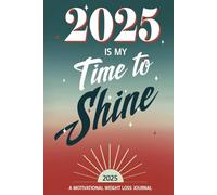 2025 Is My Time To Shine: A Motivational Weight Loss Journal: Better Me