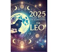 2025 Lunar Phases and Manifesting for Leo
