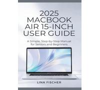 2025 MACBOOK AIR 15-INCH USER GUIDE: A Simple, Step-by-Step Manual for Seniors and Beginners